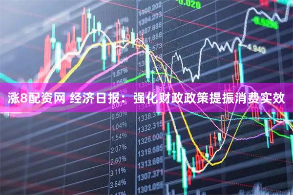 涨8配资网 经济日报：强化财政政策提振消费实效
